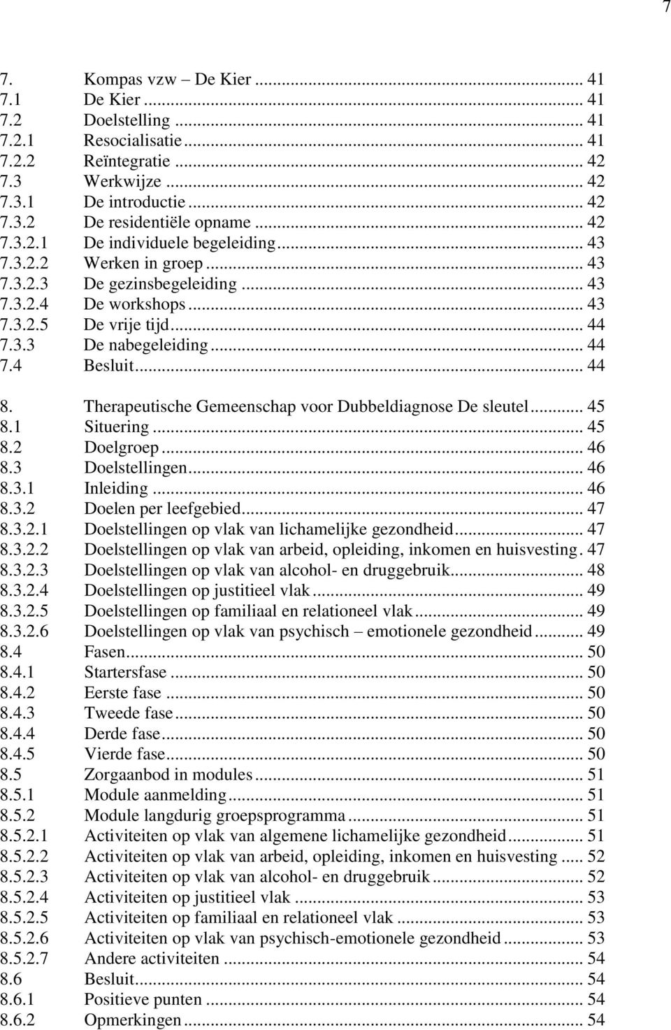 .. 44 8. Therapeutische Gemeenschap voor Dubbeldiagnose De sleutel... 45 8.1 Situering... 45 8.2 Doelgroep... 46 8.3 Doelstellingen... 46 8.3.1 Inleiding... 46 8.3.2 Doelen per leefgebied... 47 8.3.2.1 Doelstellingen op vlak van lichamelijke gezondheid.