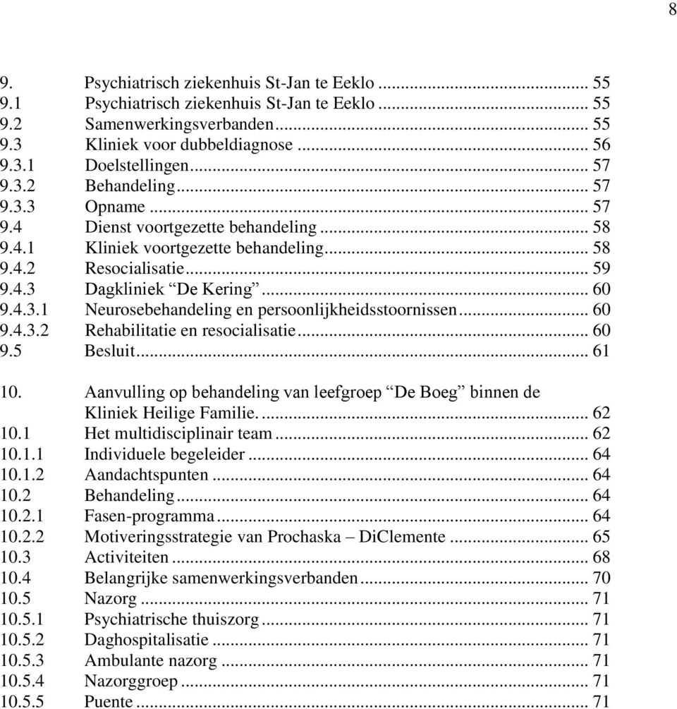 .. 60 9.4.3.2 Rehabilitatie en resocialisatie... 60 9.5 Besluit... 61 10. Aanvulling op behandeling van leefgroep De Boeg binnen de Kliniek Heilige Familie.... 62 10.1 Het multidisciplinair team.