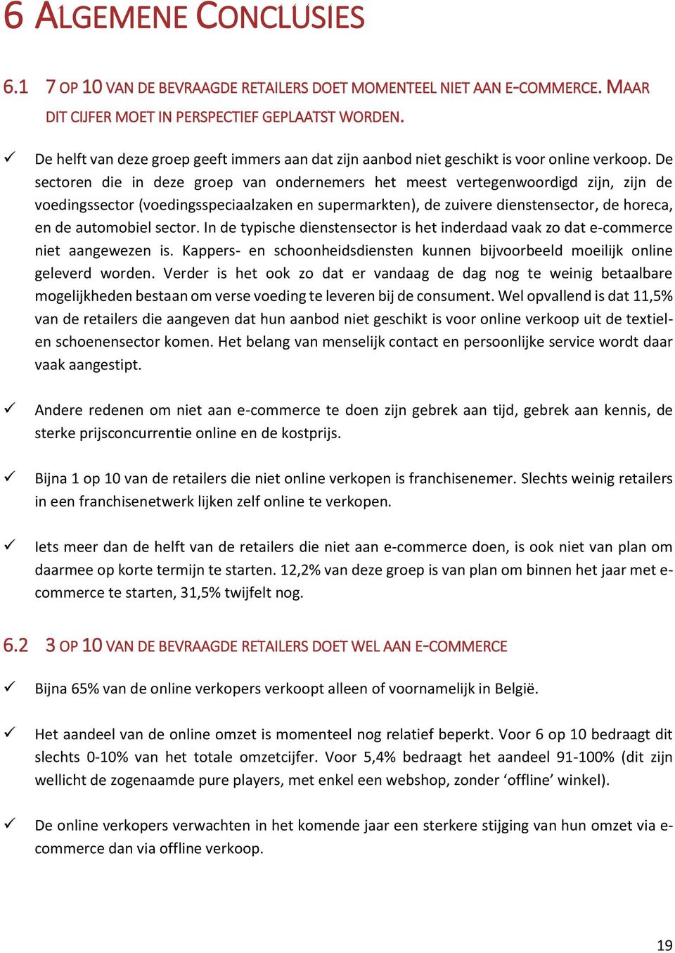 De sectoren die in deze groep van ondernemers het meest vertegenwoordigd zijn, zijn de voedingssector (voedingsspeciaalzaken en supermarkten), de zuivere dienstensector, de horeca, en de automobiel