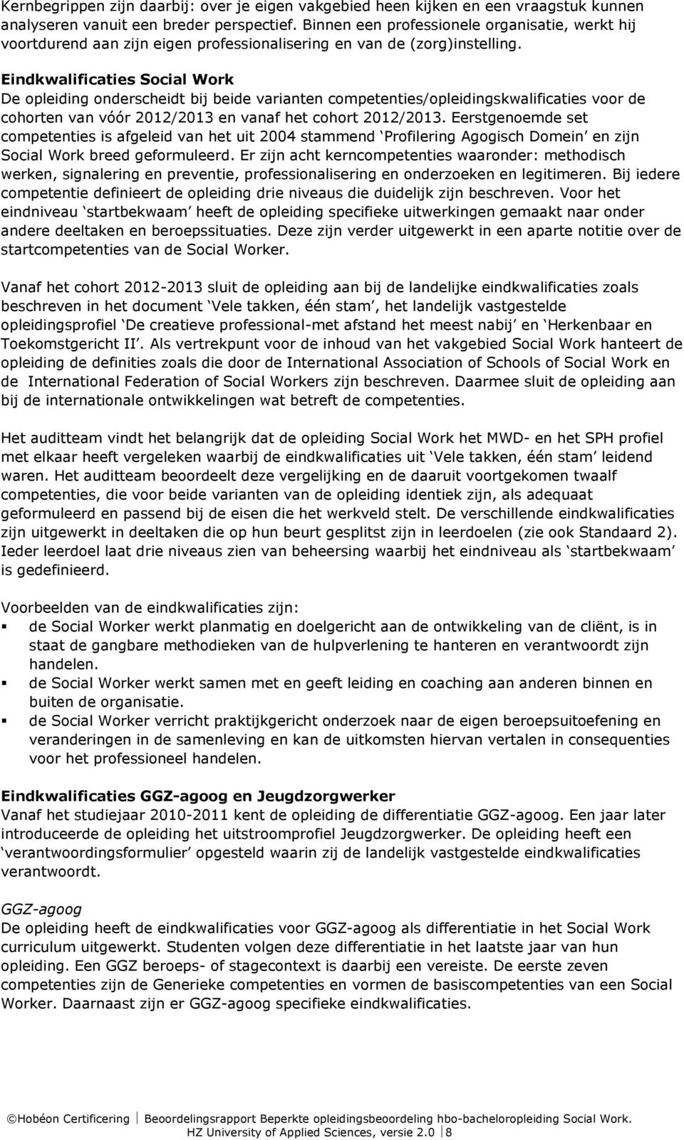 Eindkwalificaties Social Work De opleiding onderscheidt bij beide varianten competenties/opleidingskwalificaties voor de cohorten van vóór 2012/2013 en vanaf het cohort 2012/2013.