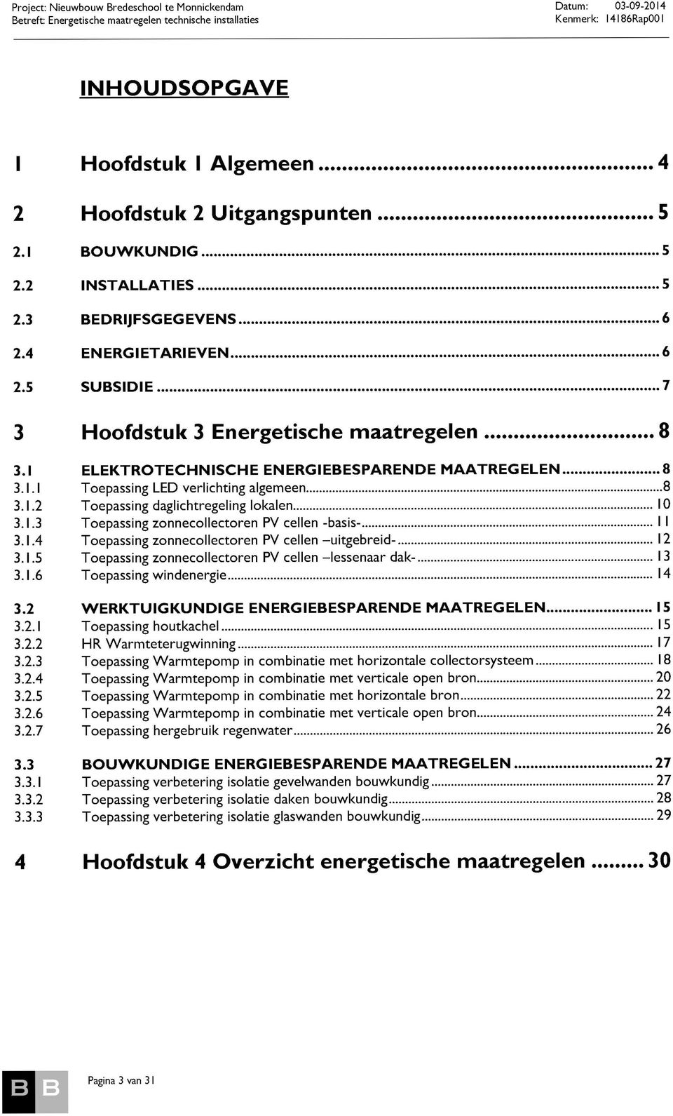 1.3 Toepassing zonnecollectoren PV cellen -basis- I I 3.1.4 Toepassing zonnecollectoren PV cellen -uitgebreid- 12 3.1.5 Toepassing zonnecollectoren PV cellen -lessenaar dak- 13 3.1.6 Toepassing windenergie 14 3.