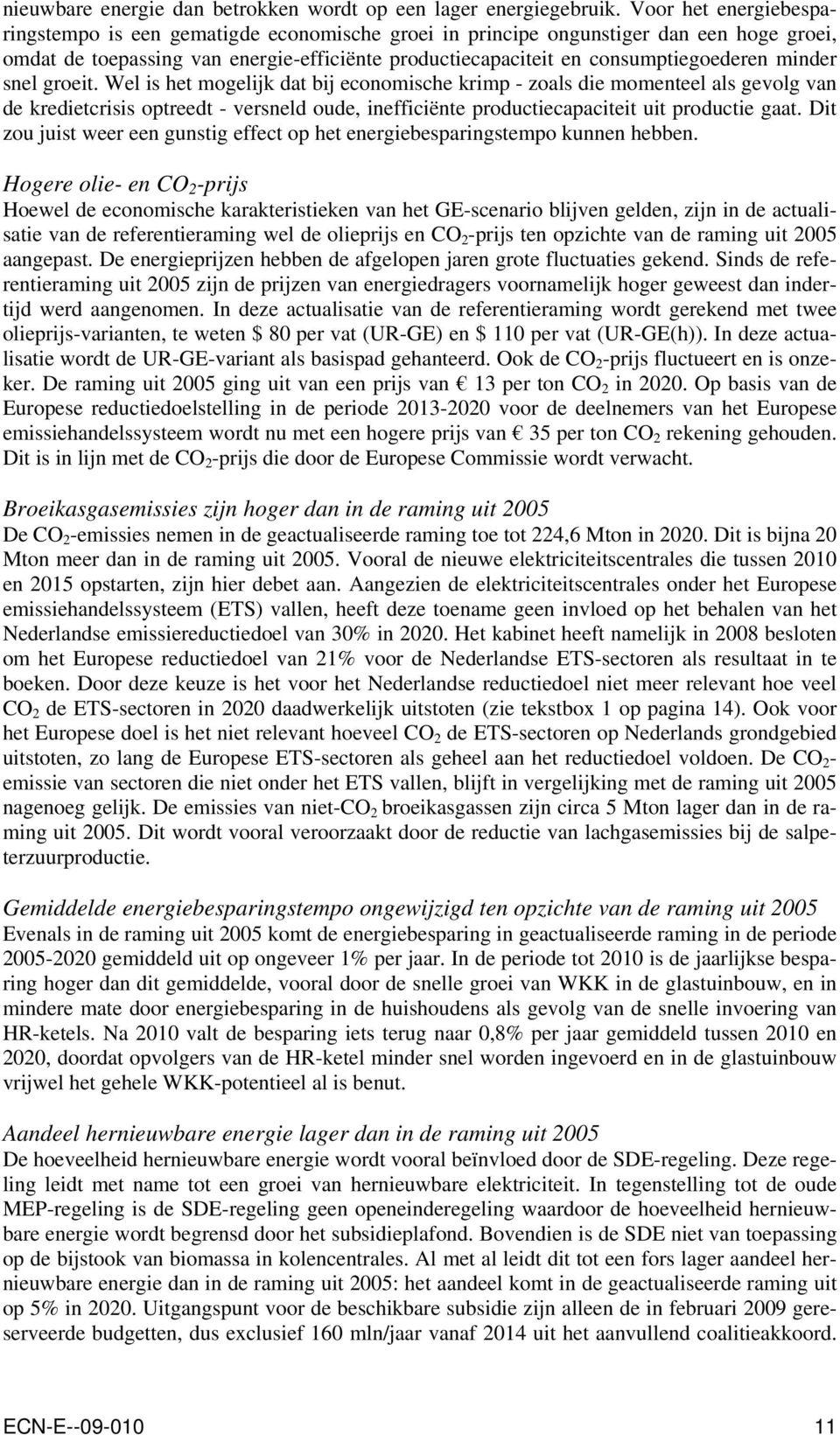 minder snel groeit. Wel is het mogelijk dat bij economische krimp - zoals die momenteel als gevolg van de kredietcrisis optreedt - versneld oude, inefficiënte productiecapaciteit uit productie gaat.