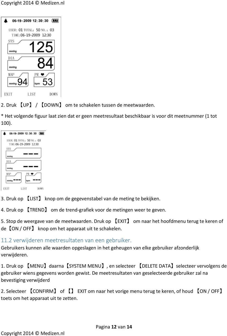 Druk op EXIT om naar het hoofdmenu terug te keren of de ON / OFF knop om het apparaat uit te schakelen. 11.2 verwijderen meetresultaten van een gebruiker.