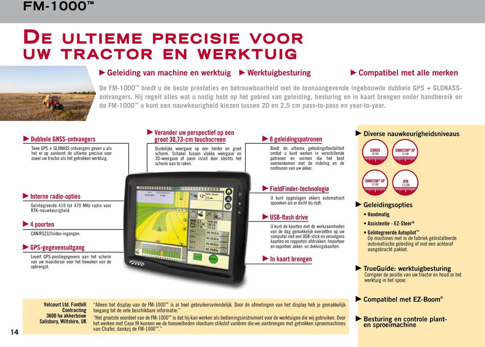 Hij regelt alles wat u nodig hebt op het gebied van geleiding, besturing en in kaart brengen onder handbereik en de FM-1000 u kunt een nauwkeurigheid kiezen tussen 20 en 2,5 cm pass-to-pass en