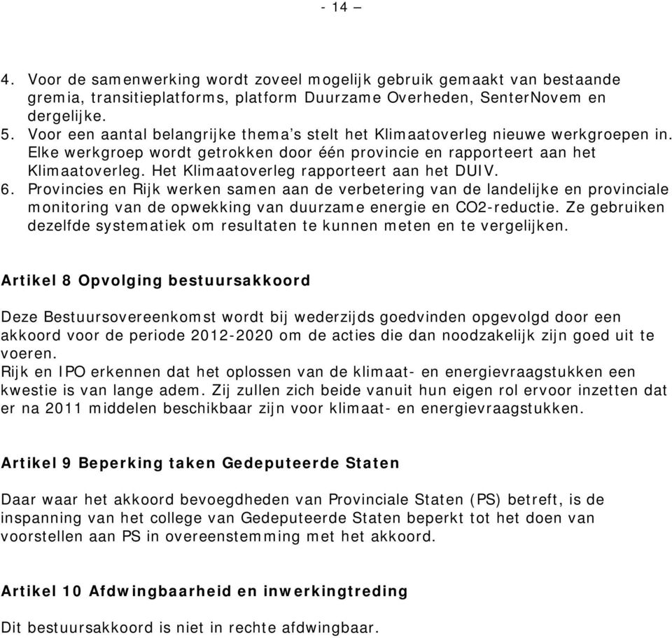 Het Klimaatoverleg rapporteert aan het DUIV. 6. Provincies en Rijk werken samen aan de verbetering van de landelijke en provinciale monitoring van de opwekking van duurzame energie en CO2-reductie.