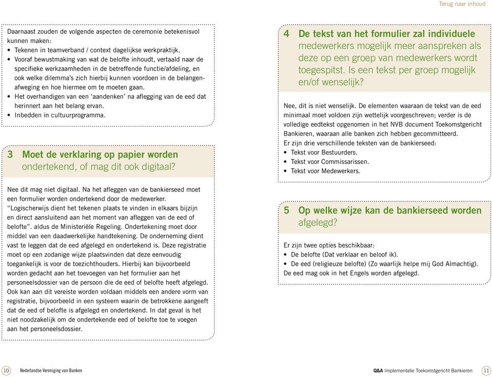 belangenafweging en hoe hiermee om te moeten gaan. Het overhandigen van een aandenken na aflegging van de eed dat herinnert aan het belang ervan. Inbedden in cultuurprogramma.