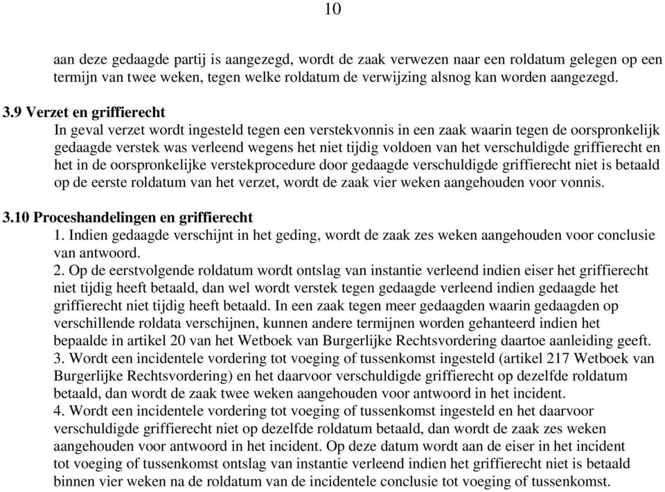 verschuldigde griffierecht en het in de oorspronkelijke verstekprocedure door gedaagde verschuldigde griffierecht niet is betaald op de eerste roldatum van het verzet, wordt de zaak vier weken