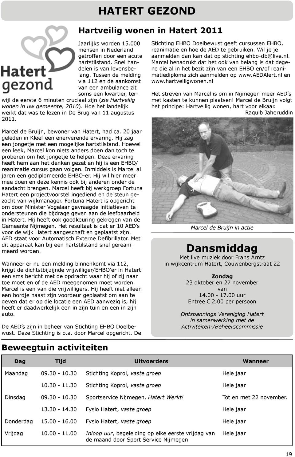 Hoe het landelijk werkt dat was te lezen in De Brug van 11 augustus 2011. Marcel de Bruijn, bewoner van Hatert, had ca. 20 jaar geleden in Kleef een enerverende ervaring.