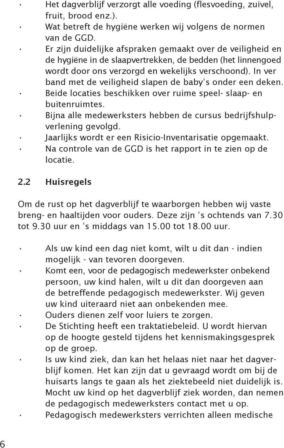 In ver band met de veiligheid slapen de baby s onder een deken. Beide locaties beschikken over ruime speel- slaap- en buitenruimtes.