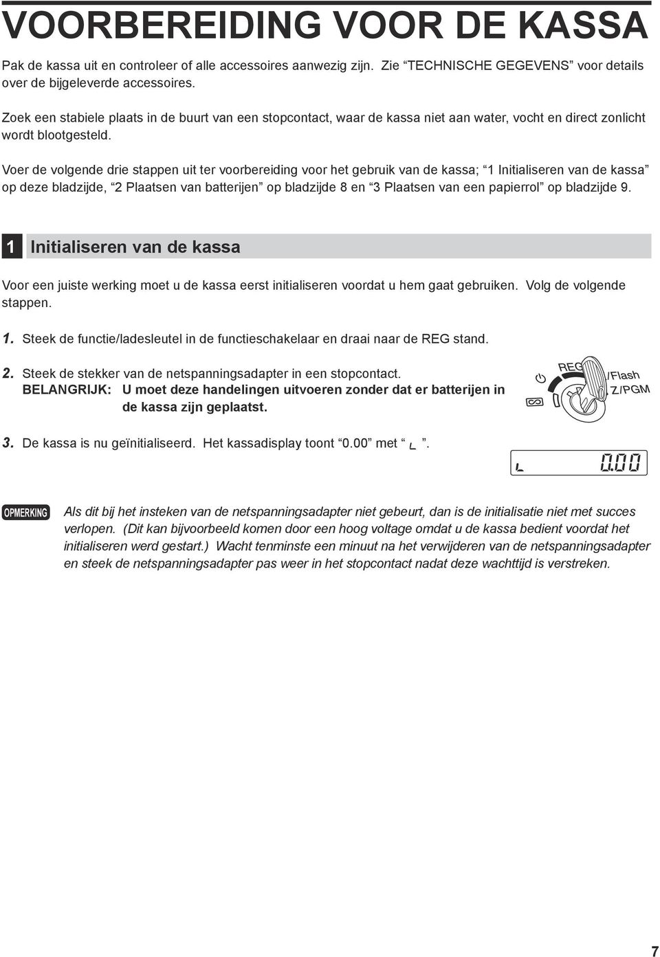 Voer de volgende drie stappen uit ter voorbereiding voor het gebruik van de kassa; 1 Initialiseren van de kassa op deze bladzijde, 2 Plaatsen van batterijen op bladzijde 8 en 3 Plaatsen van een