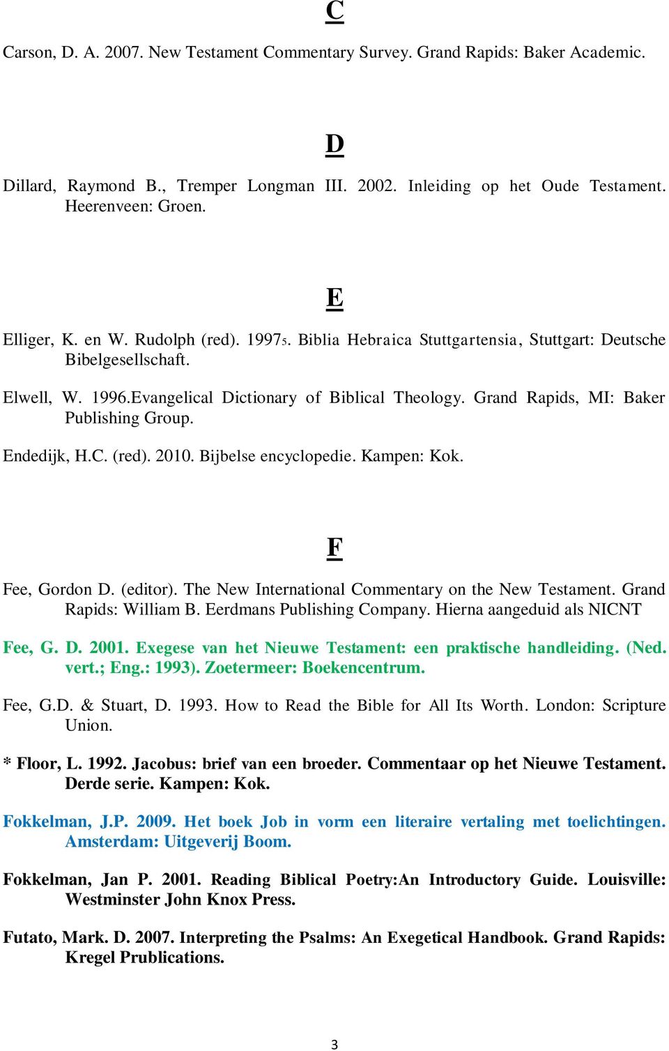 Grand Rapids, MI: Baker Publishing Group. Endedijk, H.C. (red). 2010. Bijbelse encyclopedie. Kampen: Kok. F Fee, Gordon D. (editor). The New International Commentary on the New Testament.