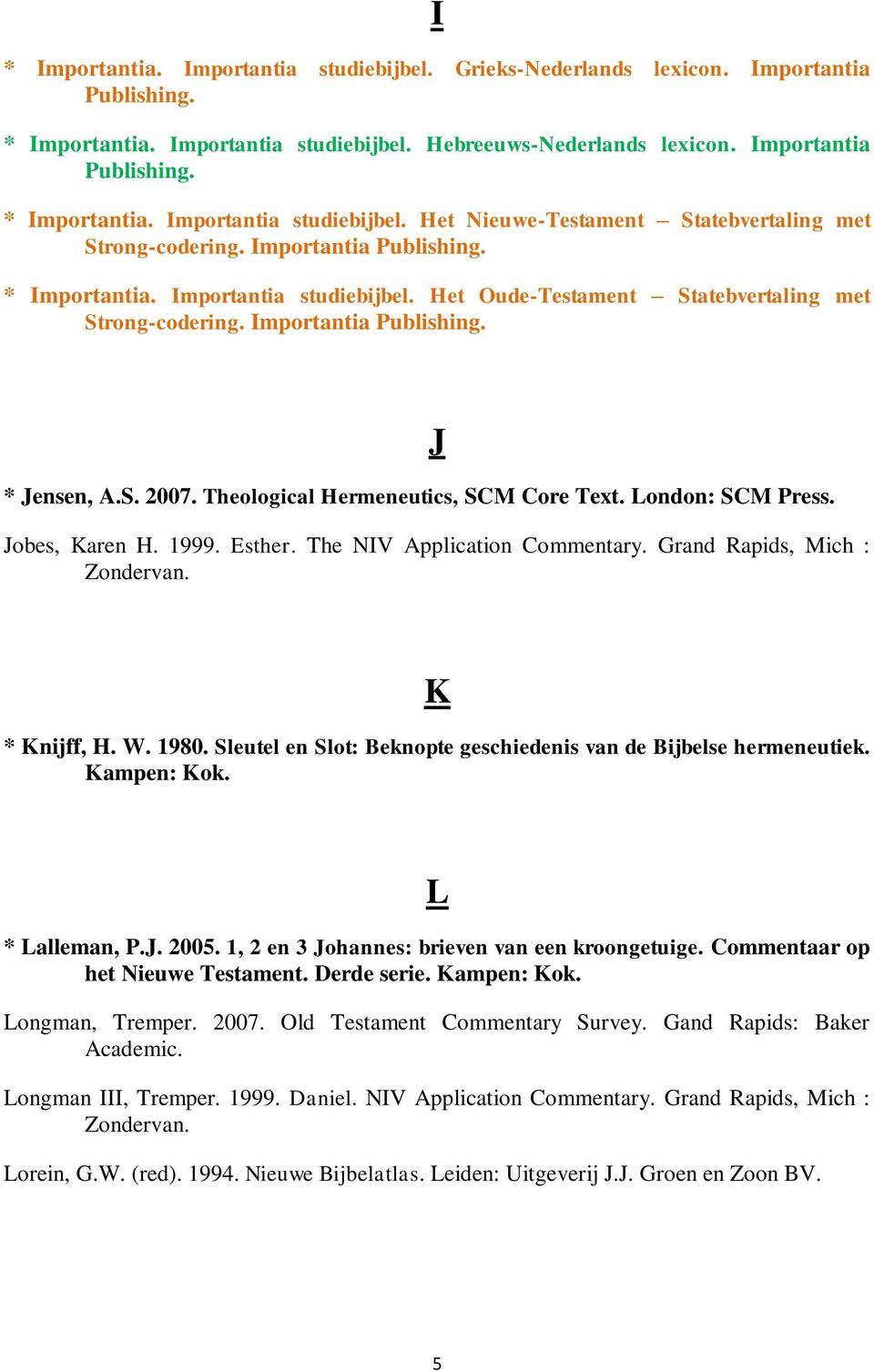Theological Hermeneutics, SCM Core Text. London: SCM Press. J Jobes, Karen H. 1999. Esther. The NIV Application Commentary. Grand Rapids, Mich : K * Knijff, H. W. 1980.
