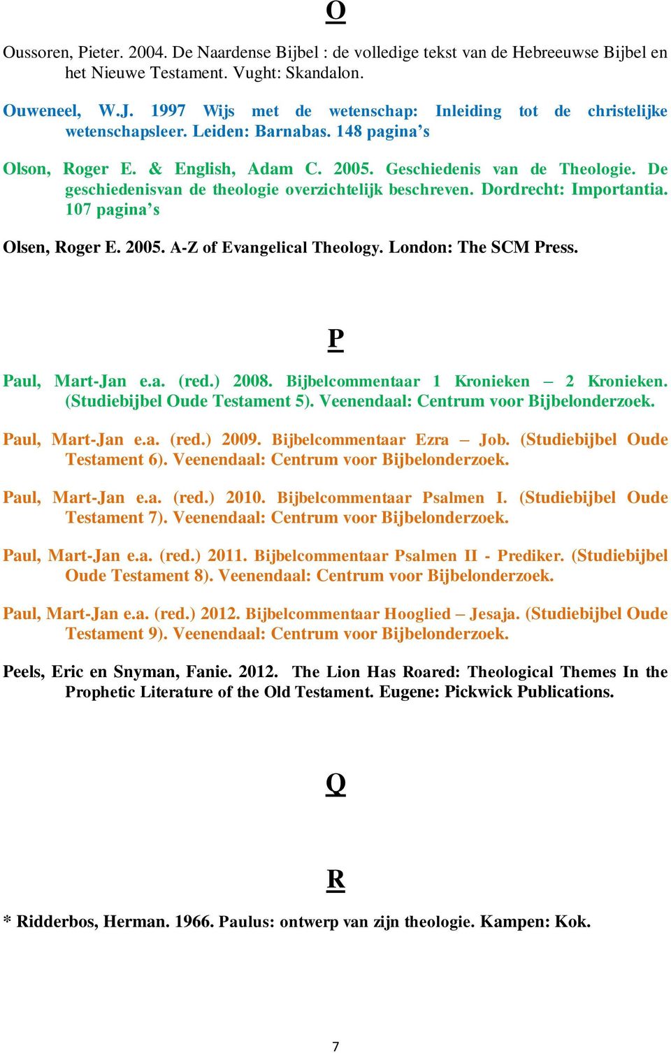 De geschiedenisvan de theologie overzichtelijk beschreven. Dordrecht: Importantia. 107 pagina s Olsen, Roger E. 2005. A-Z of Evangelical Theology. London: The SCM Press. P Paul, Mart-Jan e.a. (red.