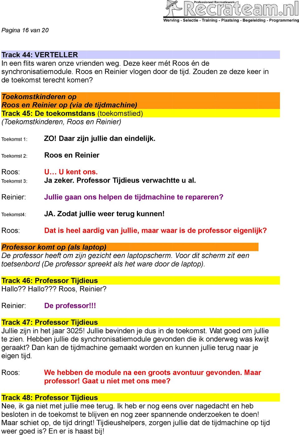 Toekomstkinderen op Roos en Reinier op (via de tijdmachine) Track 45: De toekomstdans (toekomstlied) (Toekomstkinderen, Roos en Reinier) Toekomst 1: Toekomst 2: Toekomst 3: Toekomst4: ZO!