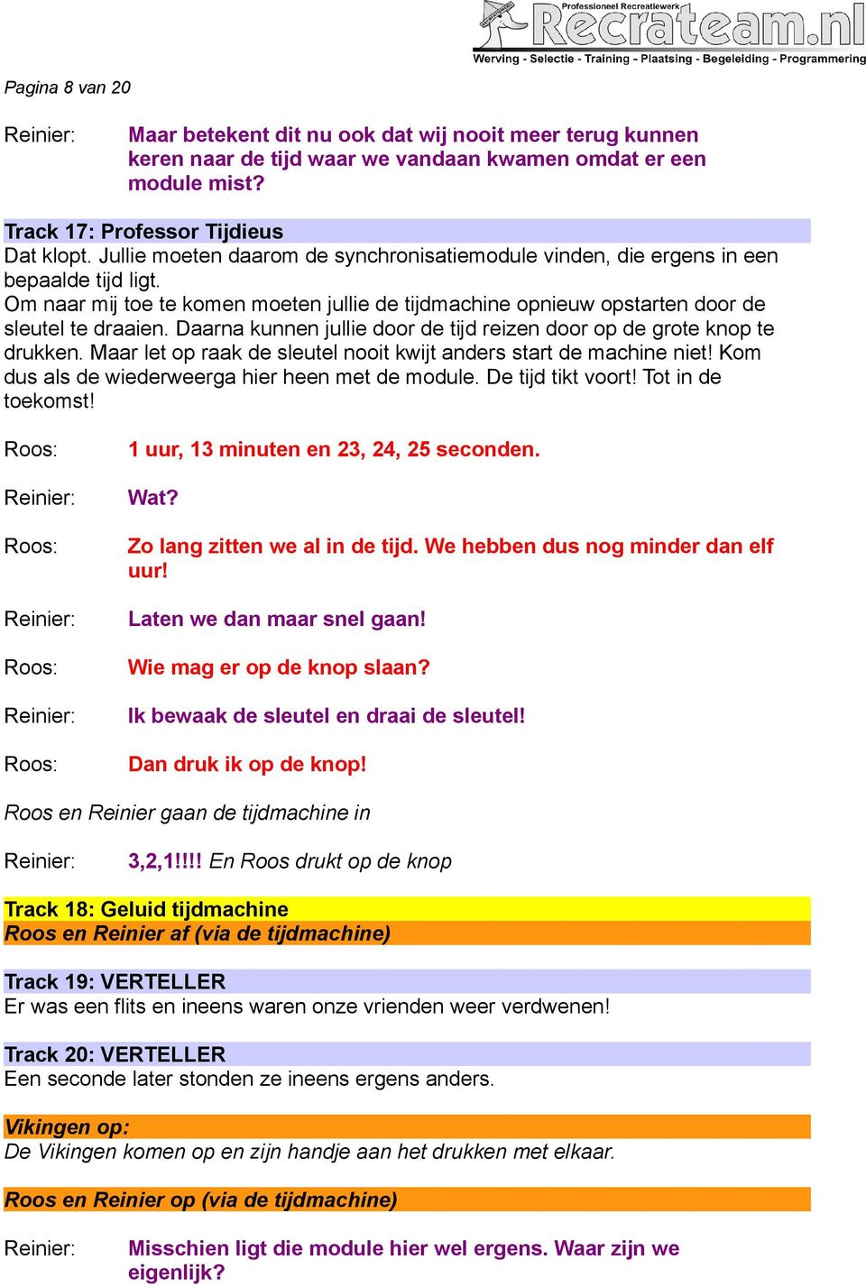 Daarna kunnen jullie door de tijd reizen door op de grote knop te drukken. Maar let op raak de sleutel nooit kwijt anders start de machine niet! Kom dus als de wiederweerga hier heen met de module.