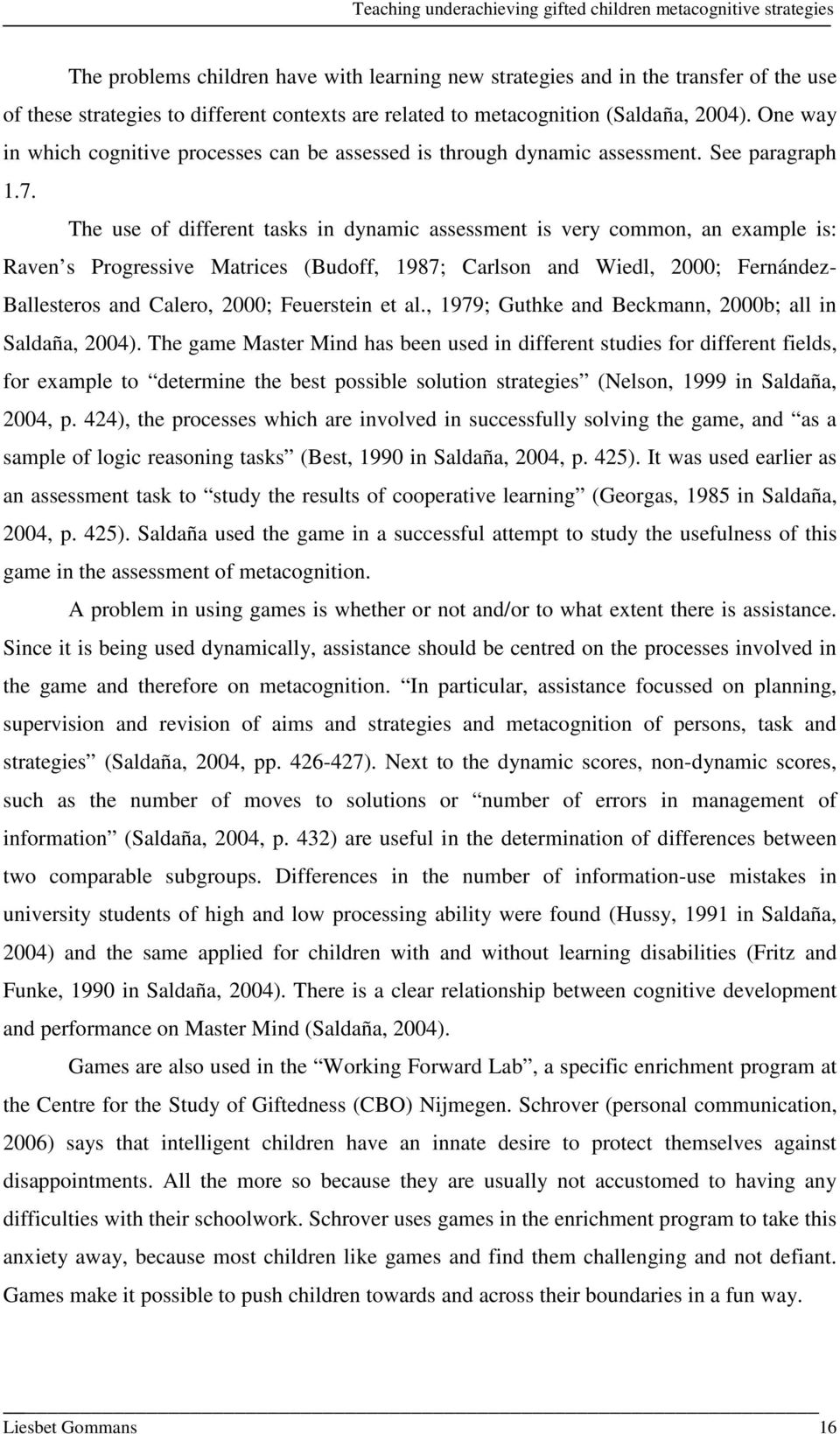 The use of different tasks in dynamic assessment is very common, an example is: Raven s Progressive Matrices (Budoff, 1987; Carlson and Wiedl, 2000; Fernández- Ballesteros and Calero, 2000;