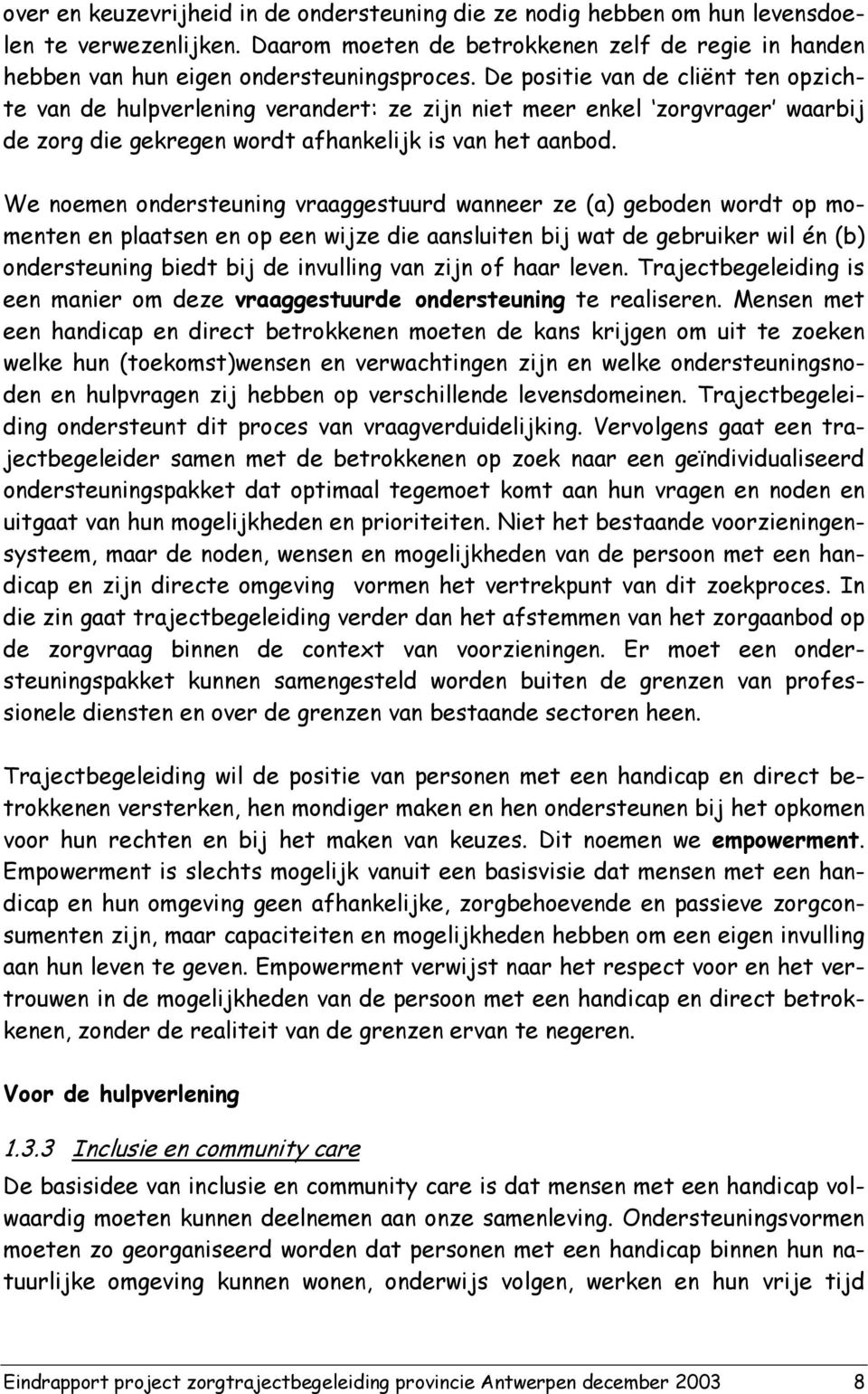 We noemen ondersteuning vraaggestuurd wanneer ze (a) geboden wordt op momenten en plaatsen en op een wijze die aansluiten bij wat de gebruiker wil én (b) ondersteuning biedt bij de invulling van zijn