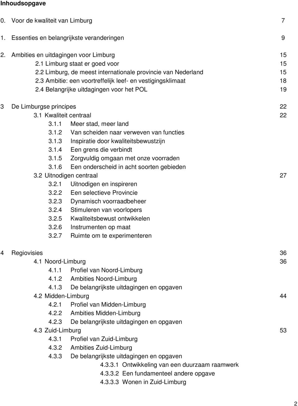 1 Kwaliteit centraal 22 3.1.1 Meer stad, meer land 3.1.2 Van scheiden naar verweven van functies 3.1.3 Inspiratie door kwaliteitsbewustzijn 3.1.4 Een grens die verbindt 3.1.5 Zorgvuldig omgaan met onze voorraden 3.