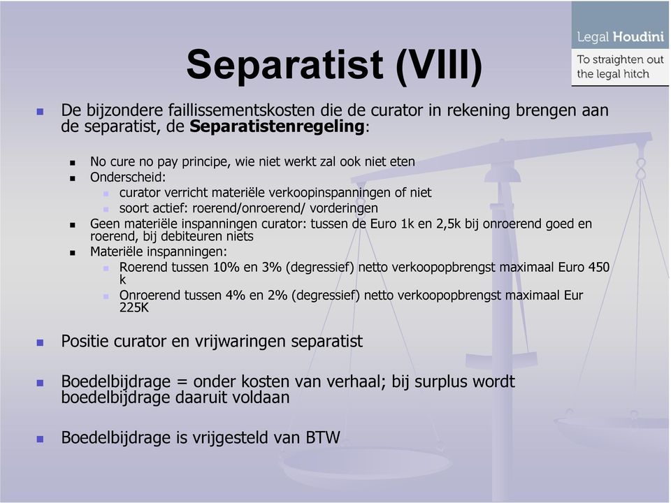goed en roerend, bij debiteuren niets Materiële inspanningen: Roerend tussen 10% en 3% (degressief) netto verkoopopbrengst maximaal Euro 450 k Onroerend tussen 4% en 2% (degressief) netto