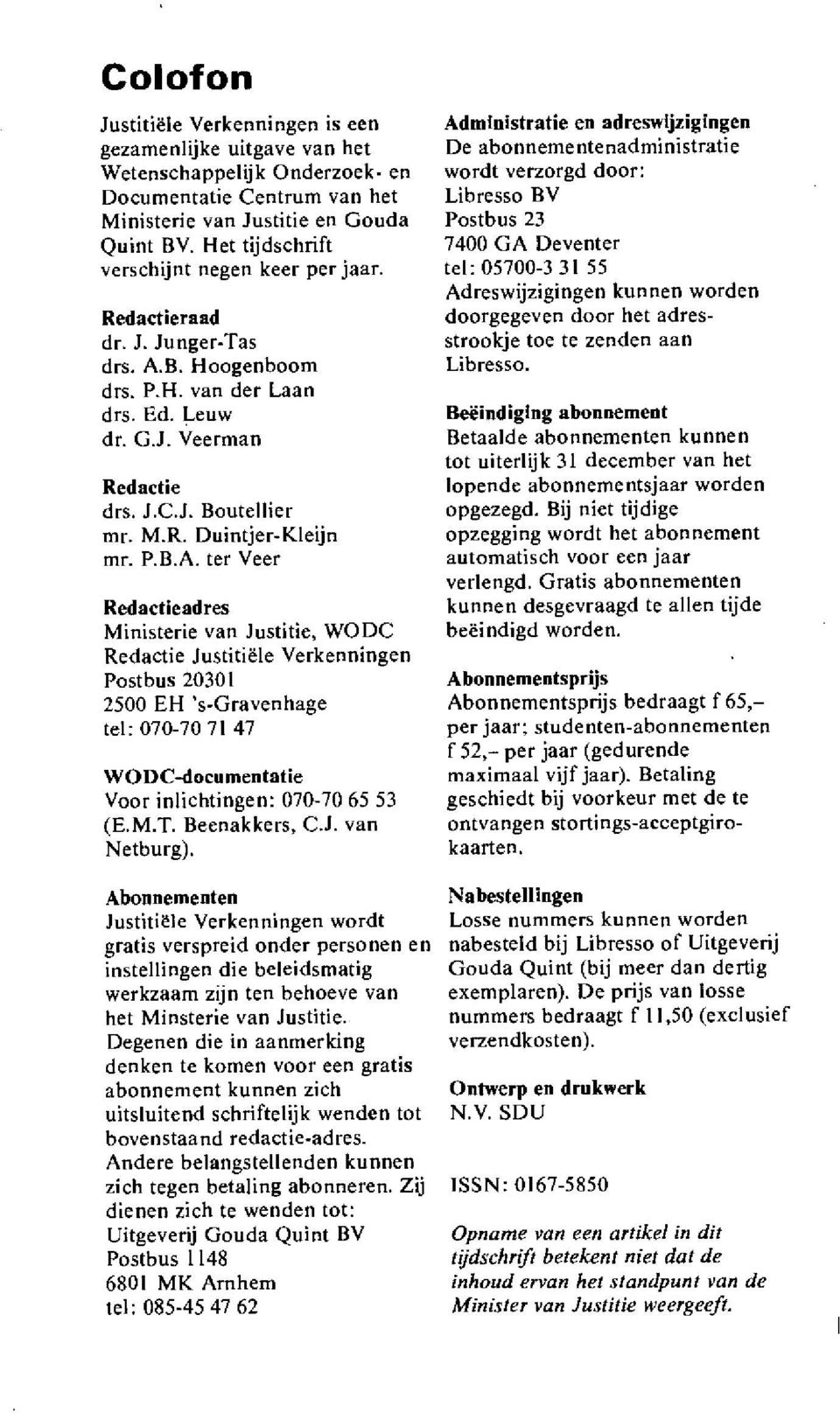 P.B.A. ter Veer Redactieadres Ministerie van Justitie, WODC Redactie Justitiele Verkenningen Postbus 20301 2500 EH 's-gravenhage tel: 070-707! 47 WODC-documentatie Voor inliehtingen: 070-70 65 53 (E.