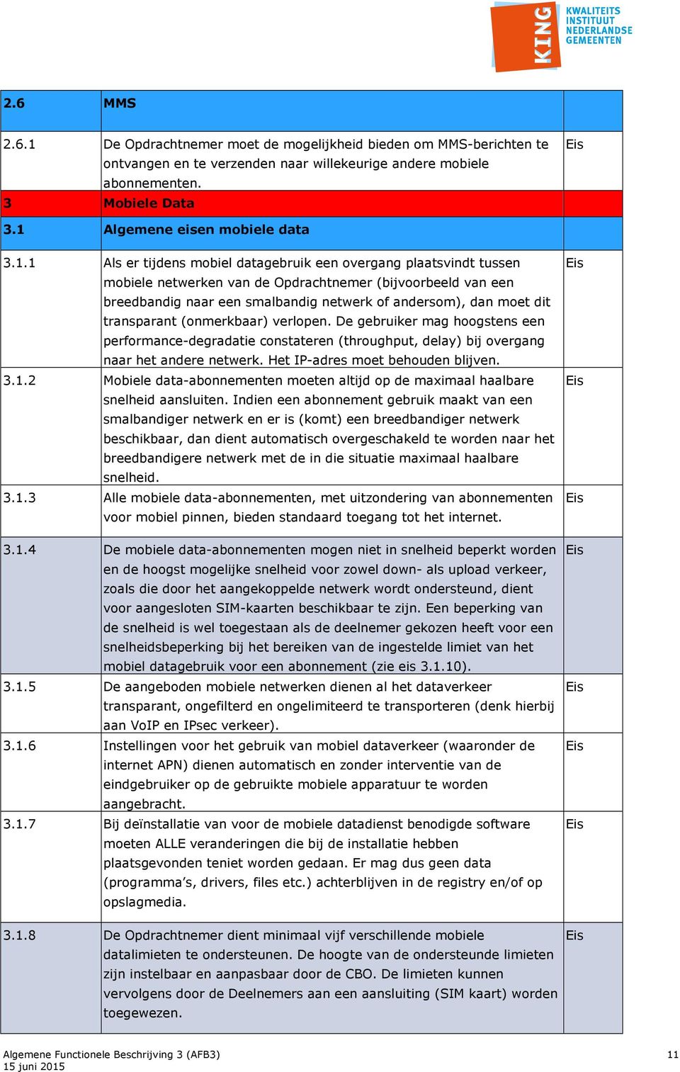 netwerk of andersom), dan moet dit transparant (onmerkbaar) verlopen. De gebruiker mag hoogstens een performance-degradatie constateren (throughput, delay) bij overgang naar het andere netwerk.