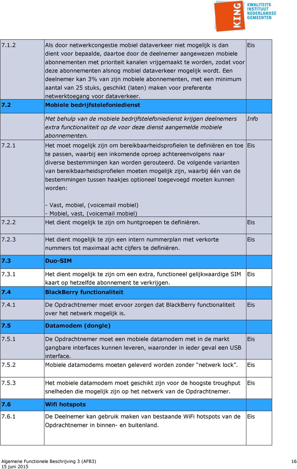 Een deelnemer kan 3% van zijn mobiele abonnementen, met een minimum aantal van 25 stuks, geschikt (laten) maken voor preferente netwerktoegang voor dataverkeer. 7.