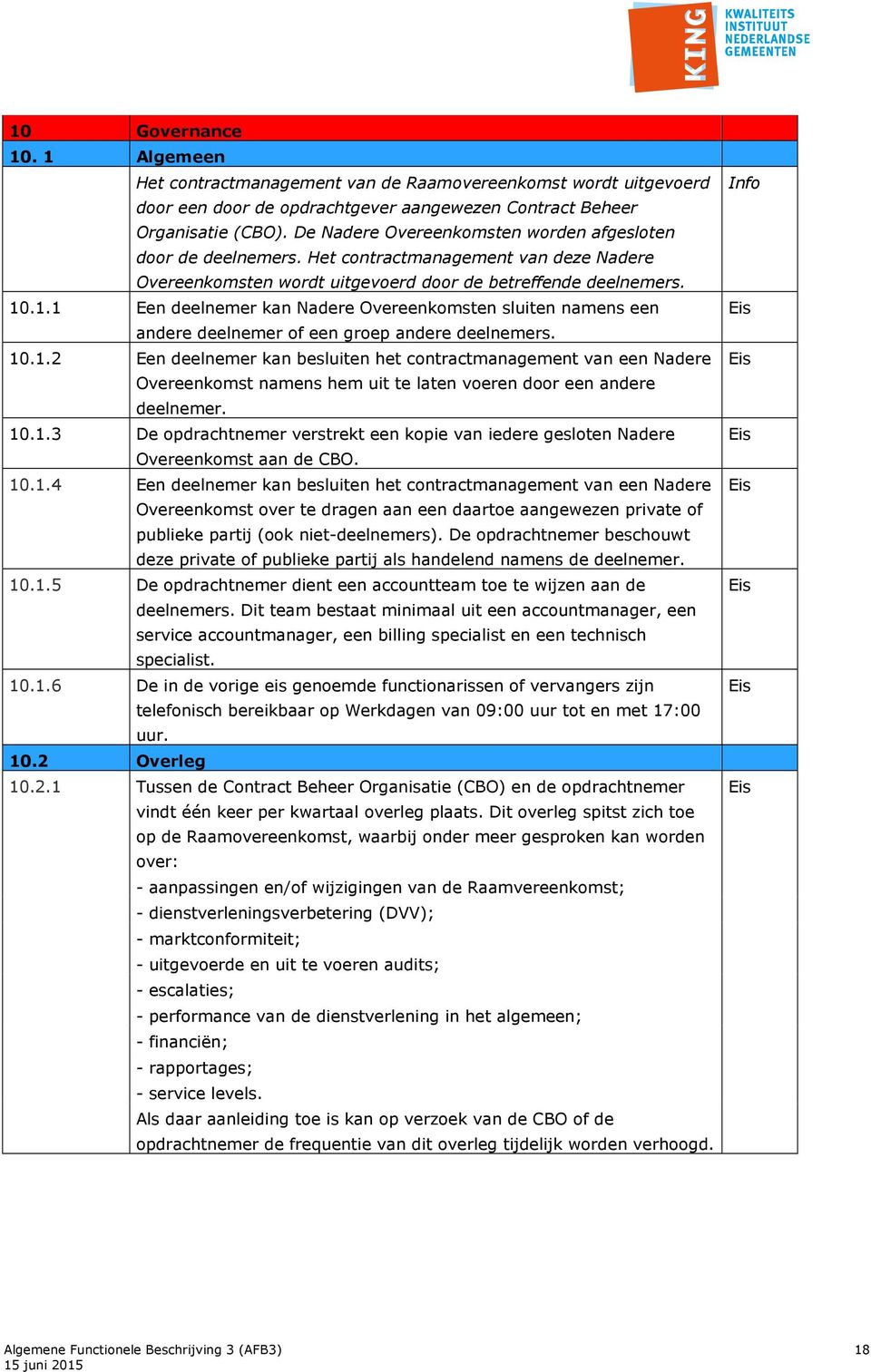 .1.1 Een deelnemer kan Nadere Overeenkomsten sluiten namens een andere deelnemer of een groep andere deelnemers. 10.1.2 Een deelnemer kan besluiten het contractmanagement van een Nadere Overeenkomst namens hem uit te laten voeren door een andere deelnemer.