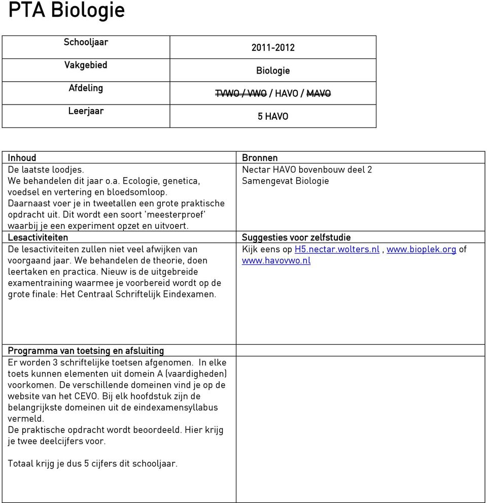 Lesactiviteiten De lesactiviteiten zullen niet veel afwijken van voorgaand jaar. We behandelen de theorie, doen leertaken en practica.