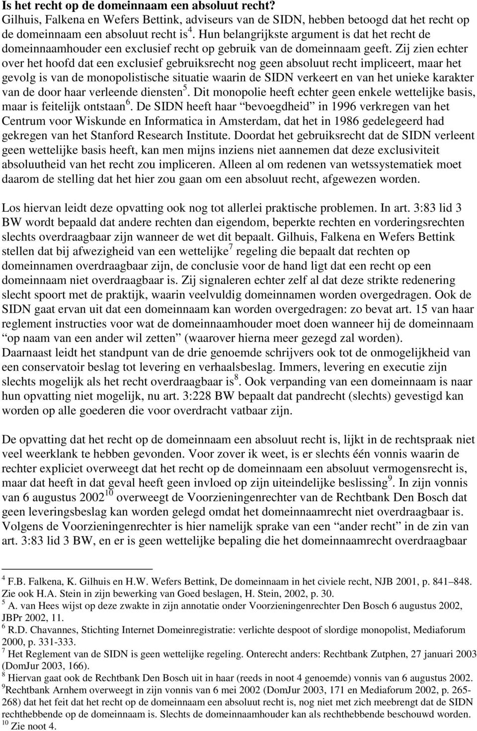 Zij zien echter over het hoofd dat een exclusief gebruiksrecht nog geen absoluut recht impliceert, maar het gevolg is van de monopolistische situatie waarin de SIDN verkeert en van het unieke