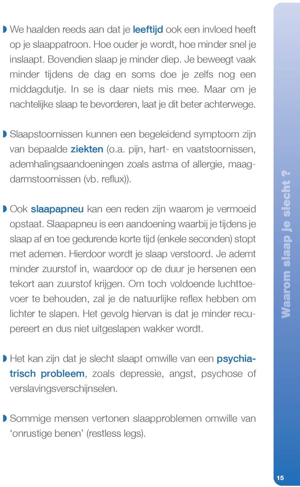 Slaapstoornissen kunnen een begeleidend symptoom zijn van bepaalde ziekten (o.a. pijn, hart- en vaatstoornissen, ademhalingsaandoeningen zoals astma of allergie, maagdarmstoornissen (vb. reflux)).