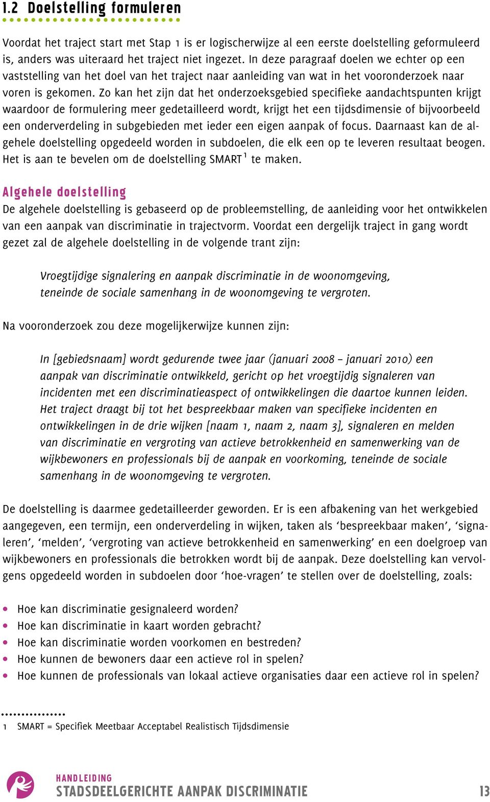 Zo kan het zijn dat het onderzoeksgebied specifieke aandachtspunten krijgt waardoor de formulering meer gedetailleerd wordt, krijgt het een tijdsdimensie of bijvoorbeeld een onderverdeling in