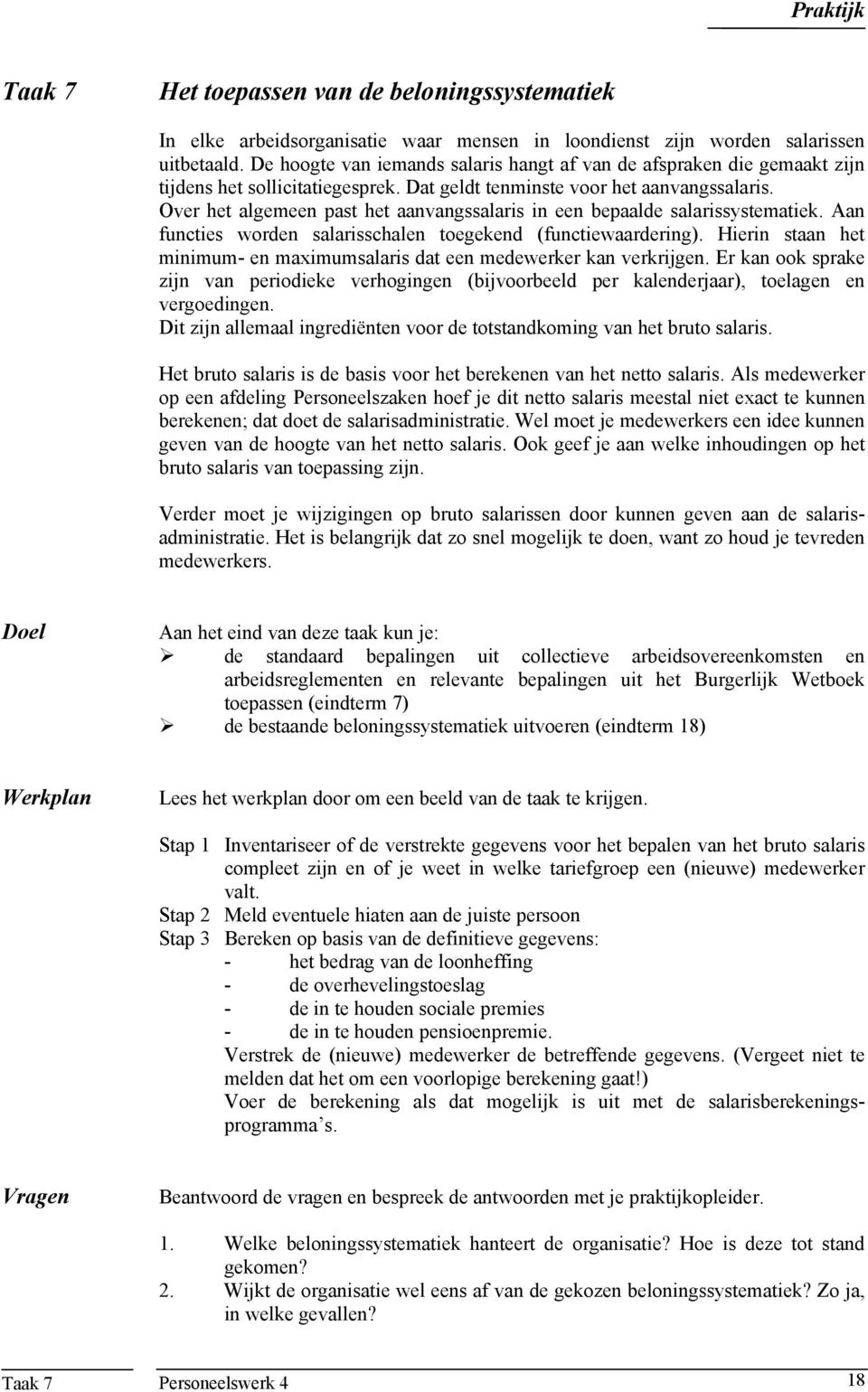 Over het algemeen past het aanvangssalaris in een bepaalde salarissystematiek. Aan functies worden salarisschalen toegekend (functiewaardering).