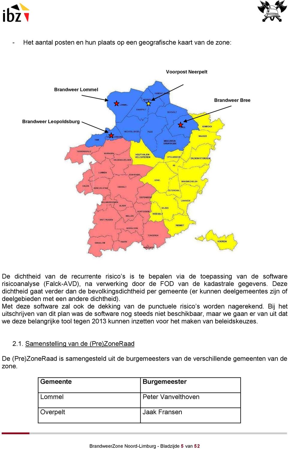 Deze dichtheid gaat verder dan de bevolkingsdichtheid per gemeente (er kunnen deelgemeentes zijn of deelgebieden met een andere dichtheid).