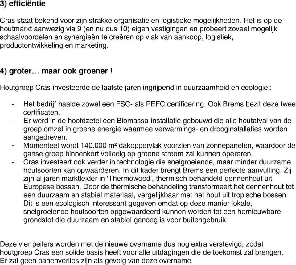 marketing. 4) groter maar ook groener! Houtgroep Cras investeerde de laatste jaren ingrijpend in duurzaamheid en ecologie : - Het bedrijf haalde zowel een FSC- als PEFC certificering.