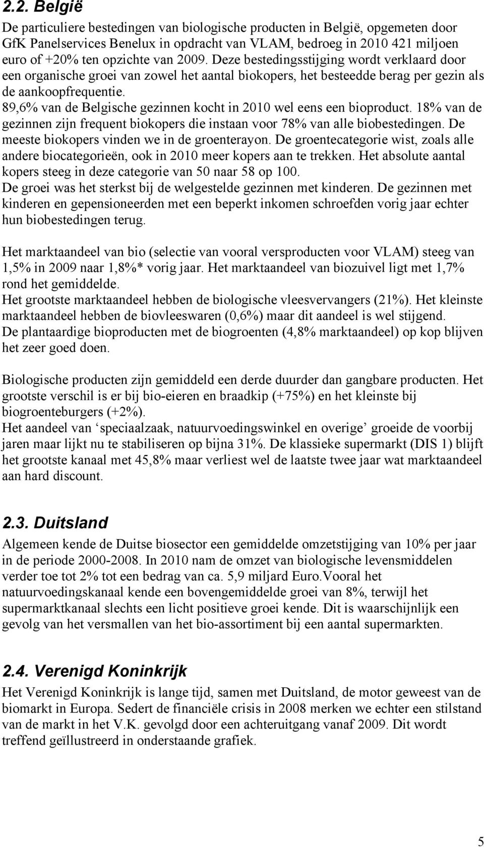 89,6% van de Belgische gezinnen kocht in 2010 wel eens een bioproduct. 18% van de gezinnen zijn frequent biokopers die instaan voor 78% van alle biobestedingen.