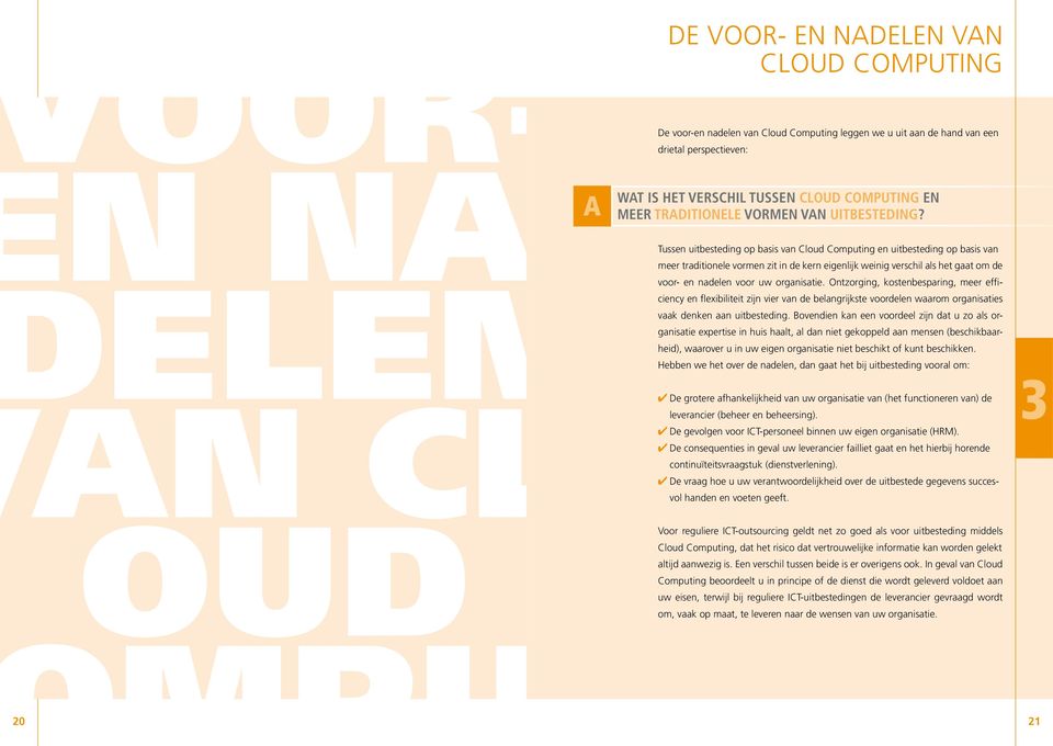 Tussen uitbesteding op basis van Cloud Computing en uitbesteding op basis van meer traditionele vormen zit in de kern eigenlijk weinig verschil als het gaat om de voor- en nadelen voor uw organisatie.