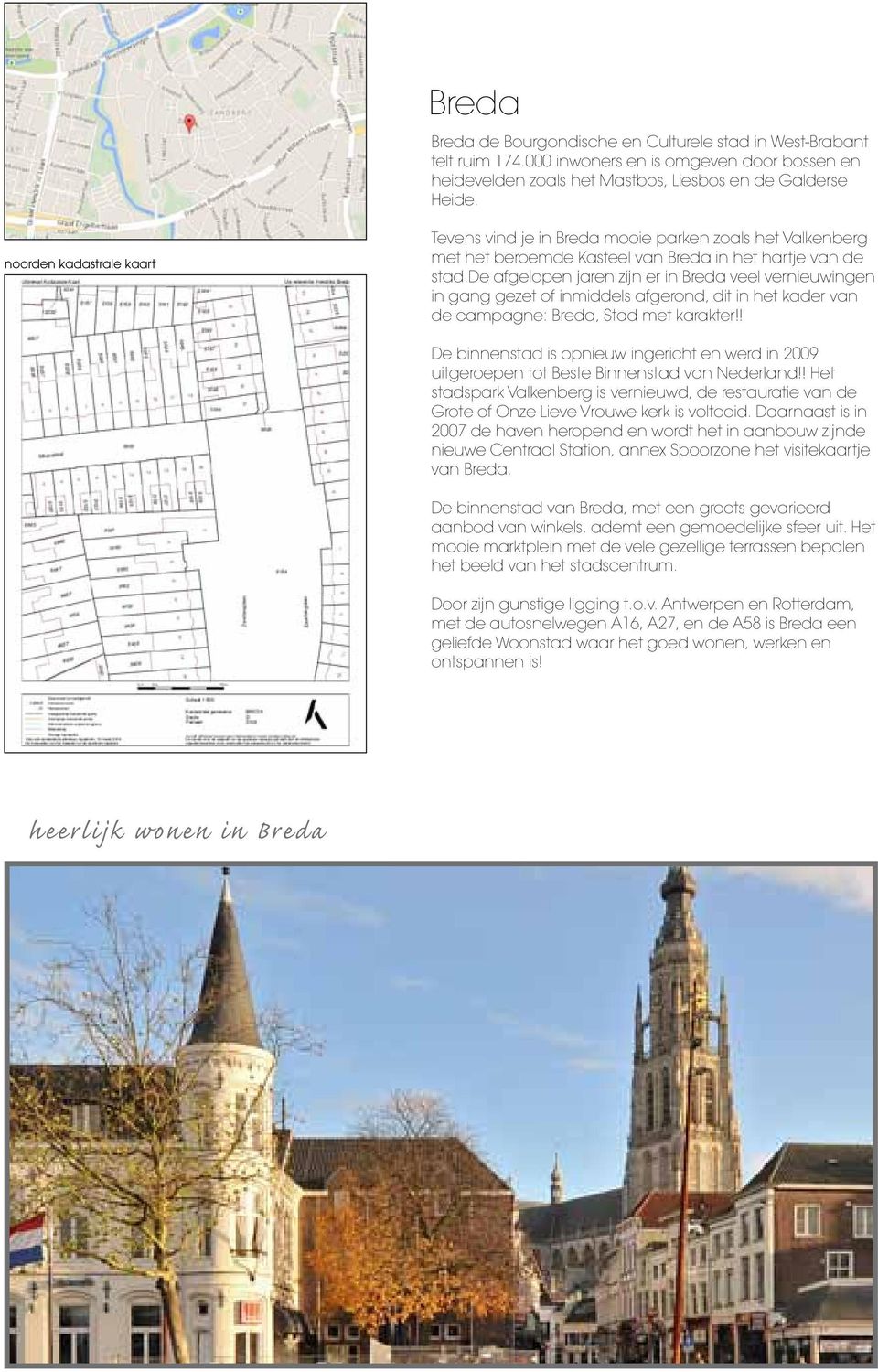 de afgelopen jaren zijn er in Breda veel vernieuwingen in gang gezet of inmiddels afgerond, dit in het kader van de campagne: Breda, Stad met karakter!