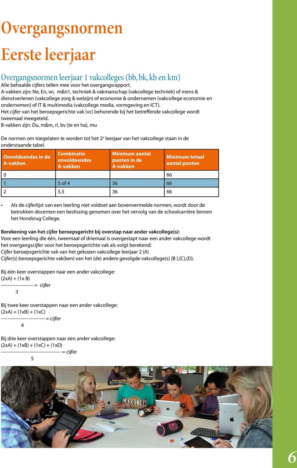 Het cijfer van het beroepsgerichte vak (vc) behorende bij het betreffende vakcollege wordt tweemaal meegeteld.