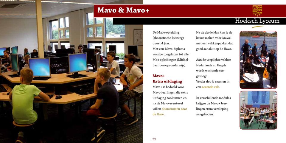 Mavo+ Extra uitdaging Mavo+ is bedoeld voor Mavo-leerlingen die extra uitdaging aankunnen en na de Mavo eventueel willen doorstromen naar de Havo.