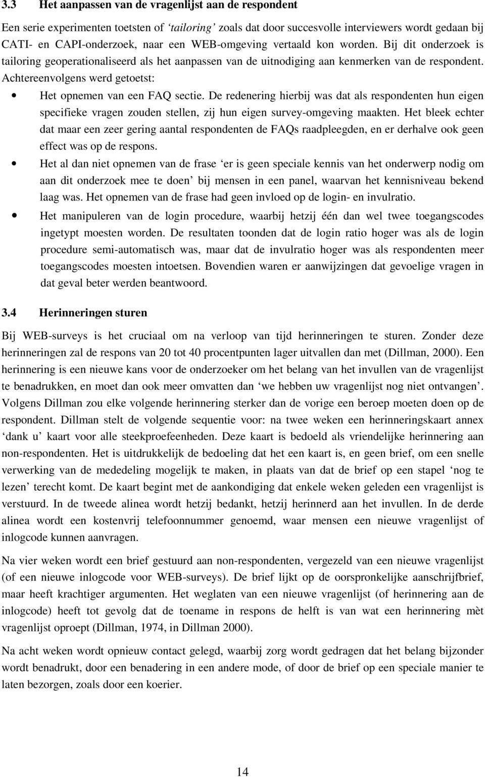 Achtereenvolgens werd getoetst: Het opnemen van een FAQ sectie. De redenering hierbij was dat als respondenten hun eigen specifieke vragen zouden stellen, zij hun eigen survey-omgeving maakten.