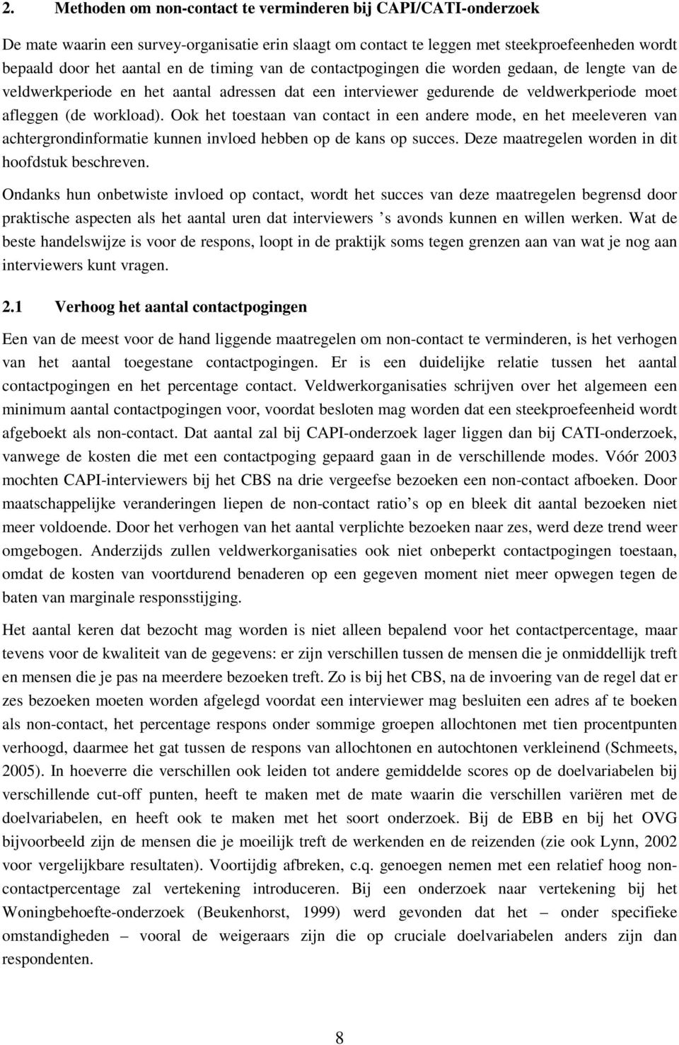 Ook het toestaan van contact in een andere mode, en het meeleveren van achtergrondinformatie kunnen invloed hebben op de kans op succes. Deze maatregelen worden in dit hoofdstuk beschreven.