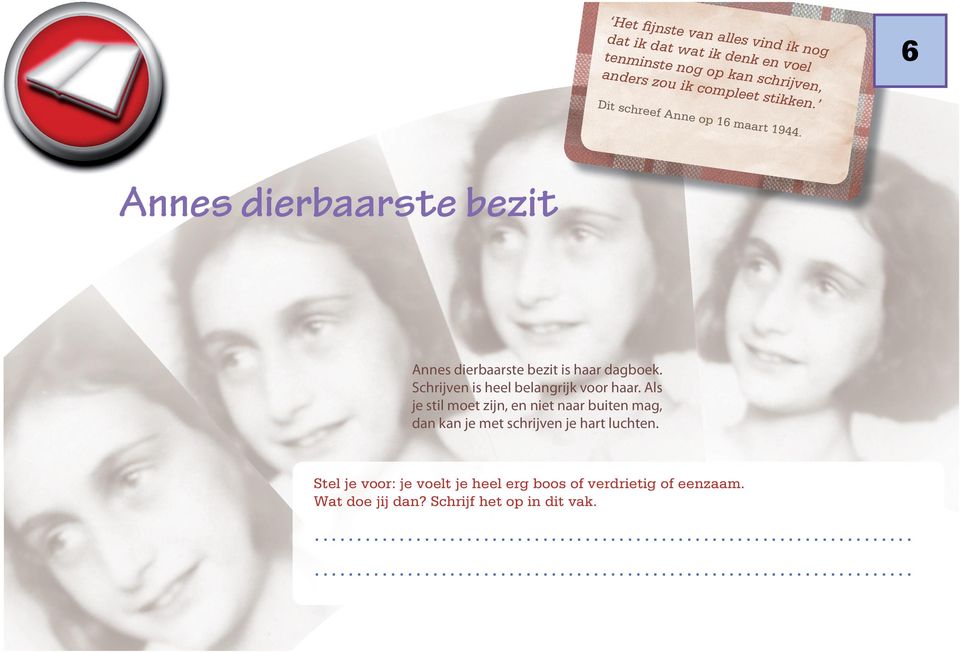 Annes dierbaarste bezit Annes dierbaarste bezit is haar dagboek. Schrijven is heel belangrijk voor haar.