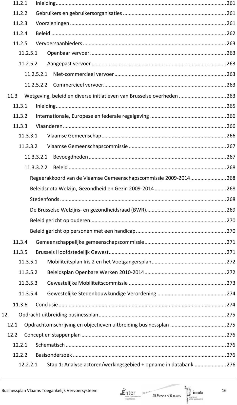 .. 266 11.3.3 Vlaanderen... 266 11.3.3.1 Vlaamse Gemeenschap... 266 11.3.3.2 Vlaamse Gemeenschapscommissie... 267 11.3.3.2.1 Bevoegdheden... 267 11.3.3.2.2 Beleid.