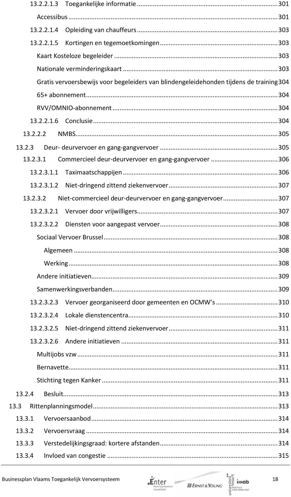 .. 304 13.2.2.2 NMBS... 305 13.2.3 Deur- deurvervoer en gang-gangvervoer... 305 13.2.3.1 Commercieel deur-deurvervoer en gang-gangvervoer... 306 13.2.3.1.1 Taximaatschappijen... 306 13.2.3.1.2 Niet-dringend zittend ziekenvervoer.