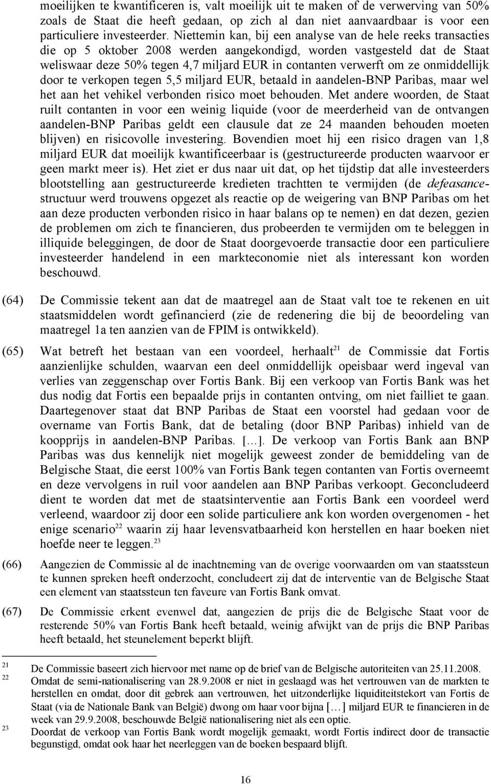 om ze onmiddellijk door te verkopen tegen 5,5 miljard EUR, betaald in aandelen-bnp Paribas, maar wel het aan het vehikel verbonden risico moet behouden.