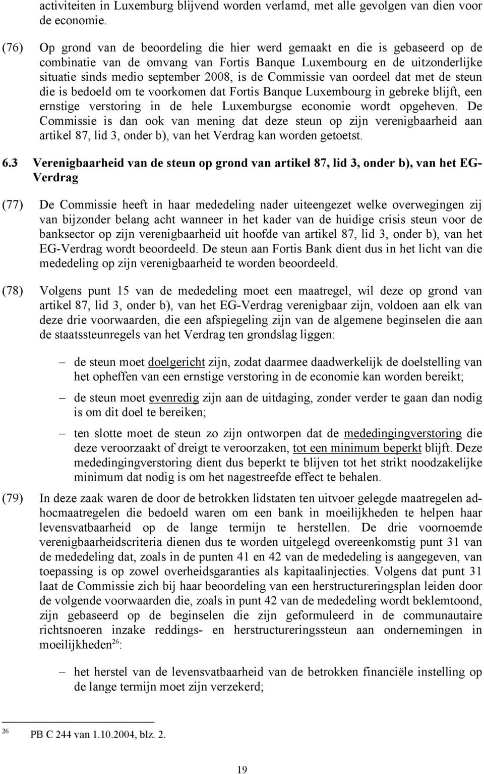 Commissie van oordeel dat met de steun die is bedoeld om te voorkomen dat Fortis Banque Luxembourg in gebreke blijft, een ernstige verstoring in de hele Luxemburgse economie wordt opgeheven.