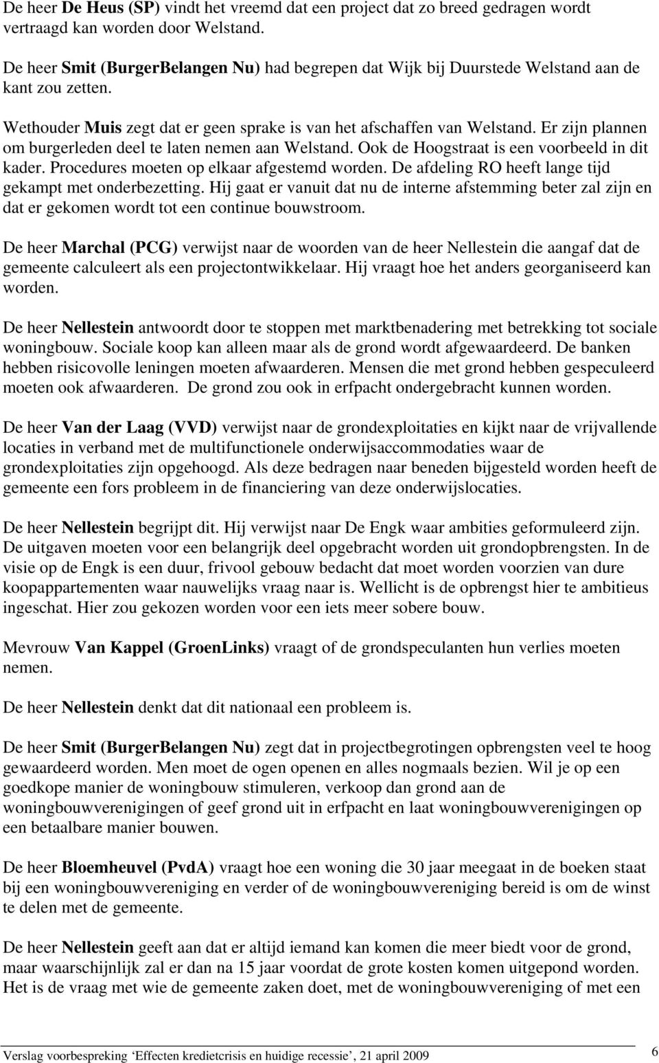 Er zijn plannen om burgerleden deel te laten nemen aan Welstand. Ook de Hoogstraat is een voorbeeld in dit kader. Procedures moeten op elkaar afgestemd worden.