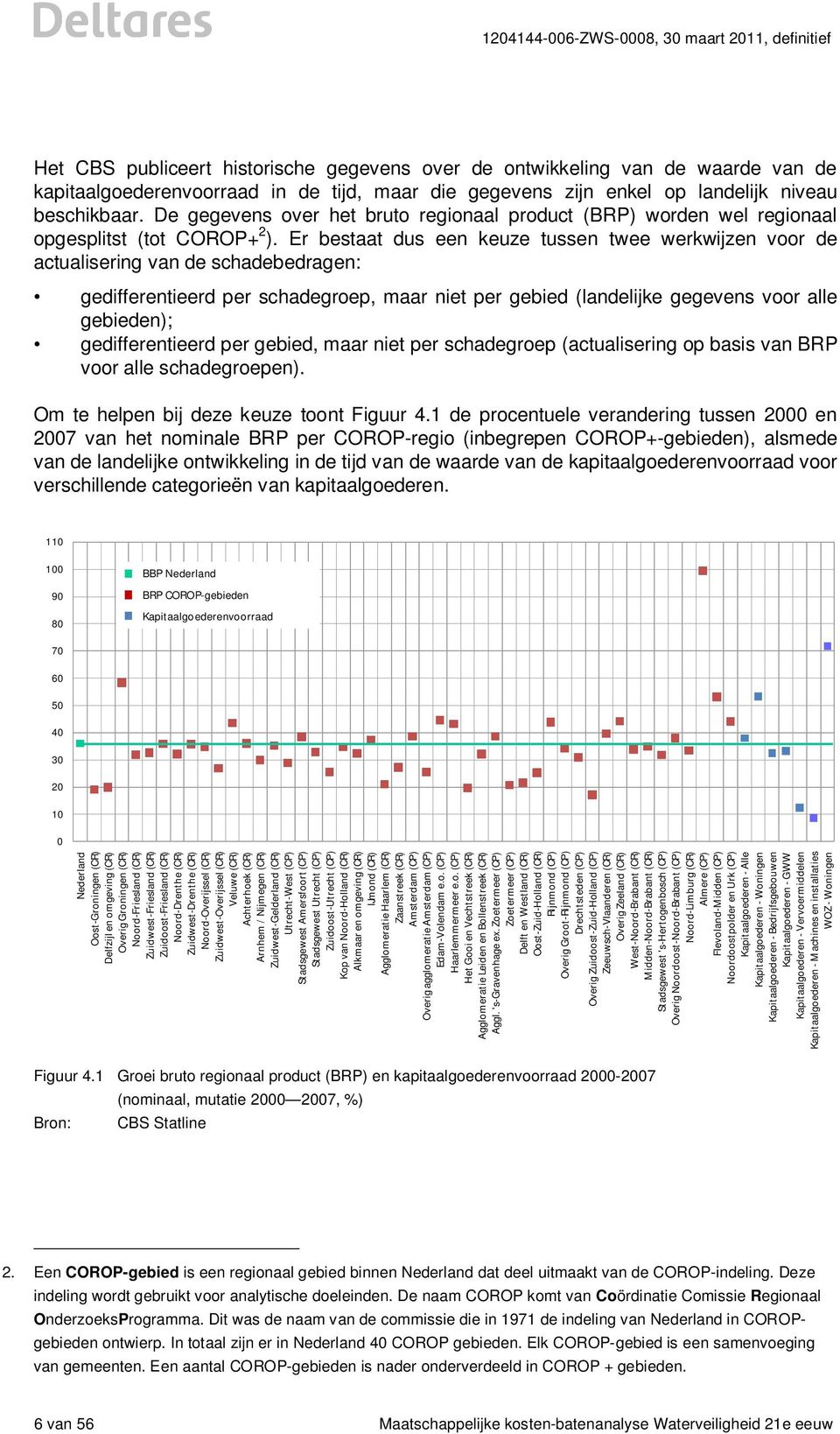 Er bestaat dus een keuze tussen twee werkwijzen voor de actualisering van de schadebedragen: gedifferentieerd per schadegroep, maar niet per gebied (landelijke gegevens voor alle gebieden);