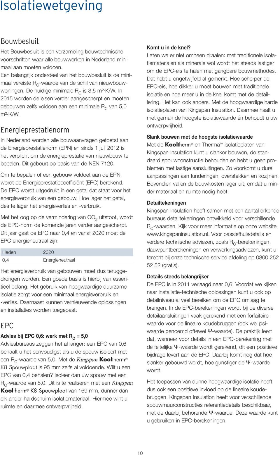 In 2015 worden de eisen verder aangescherpt en moeten gebouwen zelfs voldoen aan een minimale van 5,0 m² K/W.