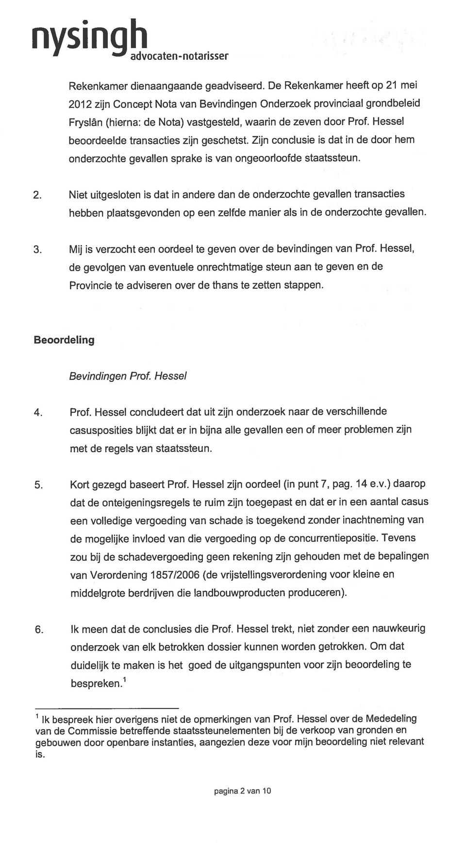 Hessel beoordeelde transacties zijn geschetst. Zijn conclusie is dat in de door hem onderzochte gevallen sprake is van ongeoorloofde staatssteun. 2.